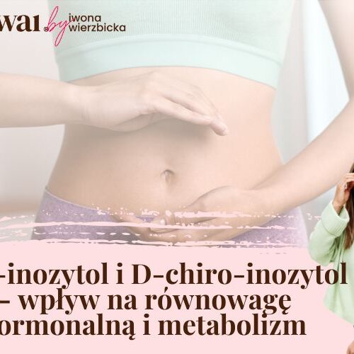 Myo-inozytol i D-chiro-inozytol – wpływ na równowagę hormonalną i metabolizm