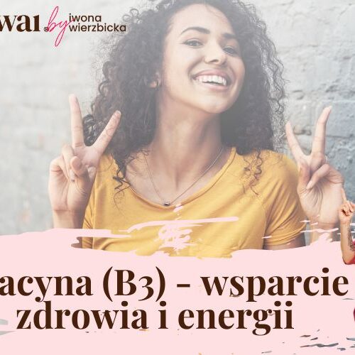 Niacyna (witamina B3) – wsparcie zdrowia i energii