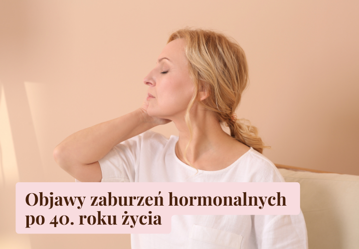 Objawy zaburzeń hormonalnych po 40. roku życia